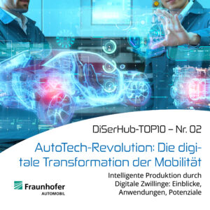 Magazin DiSerHub-Top10 Nr.2: AutoTech-Revolution I Die digitale Transformation der Mobilität. Intelligente Produktion durch Digitale Zwillinge: Einblicke, Anwendungen, Potenziale
